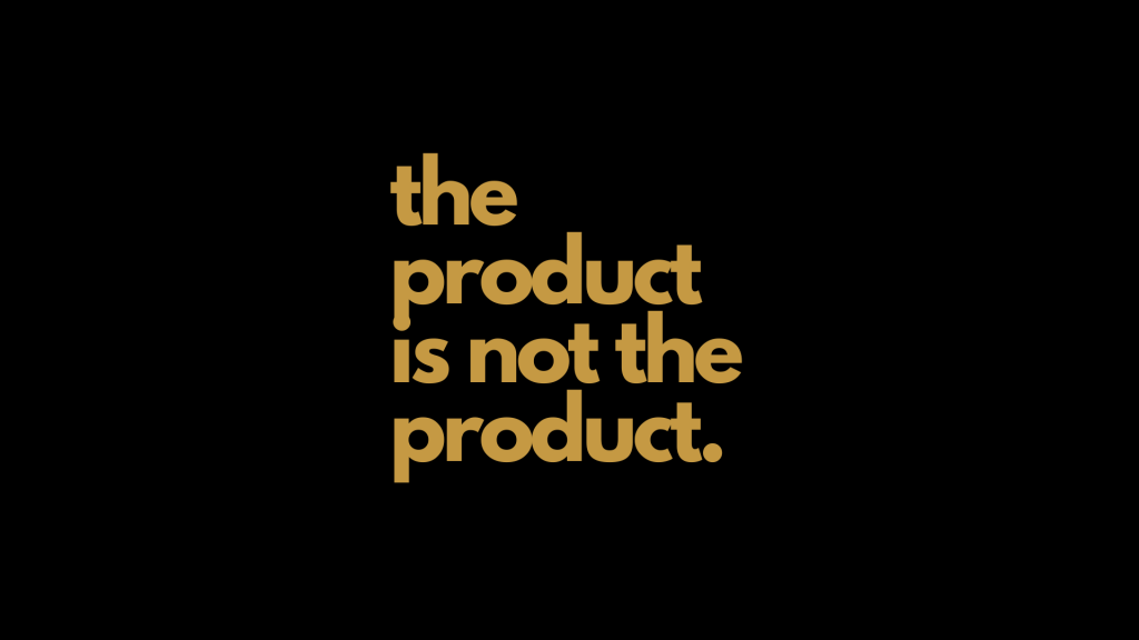 The Product Is Not The Product.